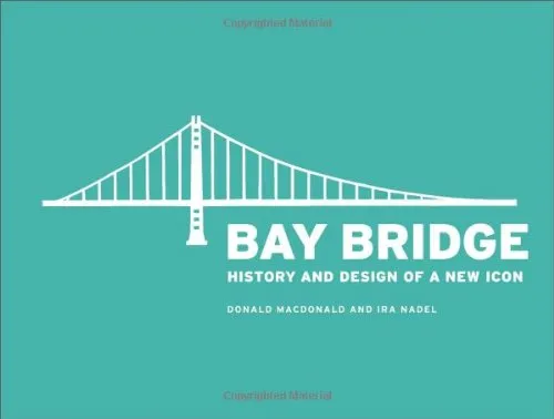 Bay Bridge: History and Design of a New Icon by Donald and Ira Nadel