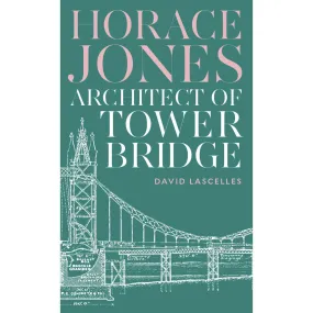 Horace Jones: Architect of Tower Bridge Book